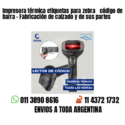 Impresora térmica etiquetas para zebra  código de barra - Fabricación de calzado y de sus partes
